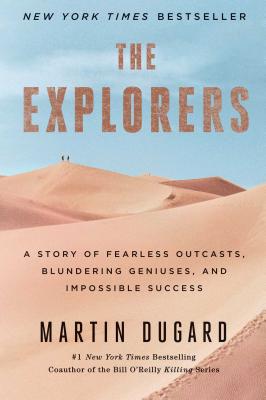 The Explorers: A Story of Fearless Outcasts, Blundering Geniuses, and Impossible Success - Dugard, Martin