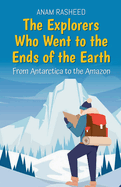 The Explorers Who Went to the Ends of the Earth: From Antarctica to the Amazon