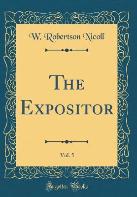 The Expositor, Vol. 5 (Classic Reprint) - Nicoll, W Robertson