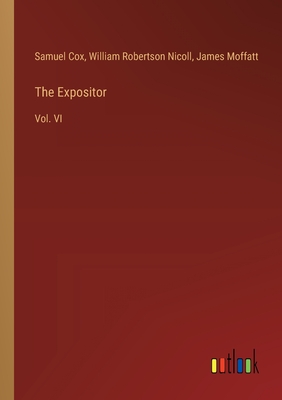 The Expositor: Vol. VI - Cox, Samuel, and Nicoll, William Robertson, and Moffatt, James