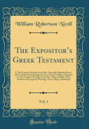 The Expositor's Greek Testament, Vol. 1: I. the Synoptic Gospels by the REV. Alexander Balmain Bruce, D.D., Professor of Apologetics, Free Church College, Glasgow; II. the Gospel of St. John, by the REV. Marcus Dods, D.D., Professor of Exegetical Theolo