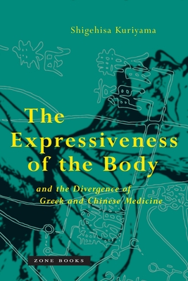The Expressiveness of the Body and the Divergence of Greek and Chinese Medicine - Kuriyama, Shigehisa