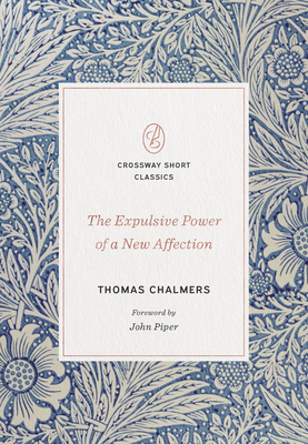 The Expulsive Power of a New Affection - Chalmers, Thomas, and Piper, John (Foreword by)