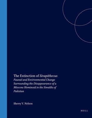 The Extinction of Sivapithecus: Faunal and Environmental Changes Surrounding the Disappearance of a Miocene Hominoid in the Siwaliks of Pakistan - Nelson, Sherry