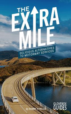 The Extra Mile Guide: Delicious Alternatives to Motorway Services - O'Neill, Kerry, and Sawday, Alastair (Editor), and Collacott, Laura (Contributions by)