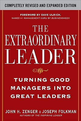 The Extraordinary Leader: Turning Good Managers Into Great Leaders - Zenger, John H, and Folkman, Joseph
