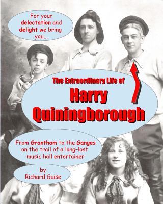 The Extraordinary Life of Harry Quiningborough: From Grantham to the Ganges on the trail of a long-lost music hall entertainer - Guise, Richard