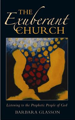 The Exuberant Church: Listening to the Prophetic People of God - Glasson, Barbara