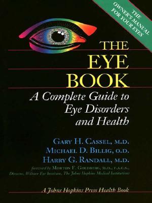 The Eye Book: A Complete Guide to Eye Disorders and Health - Cassel, Gary H, Dr., M.D., and Billig, Michael D, and Randall, Harry G