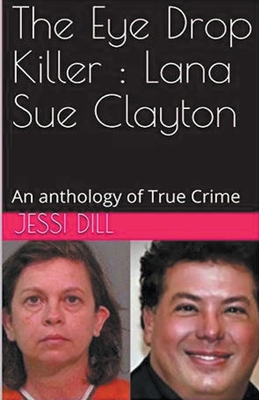 The Eye Drop Killer: Lana Sue Clayton - Dill, Jessi