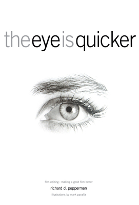 The Eye Is Quicker: Film Editing: Making a Good Film Better - Pepperman, Richard D, Mr.
