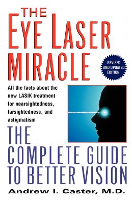 The Eye Laser Miracle: The Complete Guide to Better Vision - Caster, Andrew I