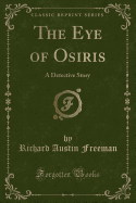 The Eye of Osiris: A Detective Story (Classic Reprint)