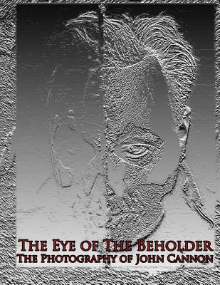 The Eye of The Beholder: Photography of John Cannon - Cannon, John, and Koba, Jason (Editor)
