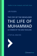 The Eye of the Beholder: The Life of Muhammad as Viewed by the Early Muslims. A Textual Analysis