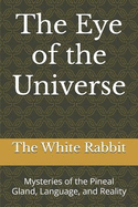The Eye of the Universe: Mysteries of the Pineal Gland, Language, and Reality
