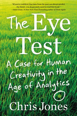The Eye Test: A Case for Human Creativity in the Age of Analytics - Jones, Chris
