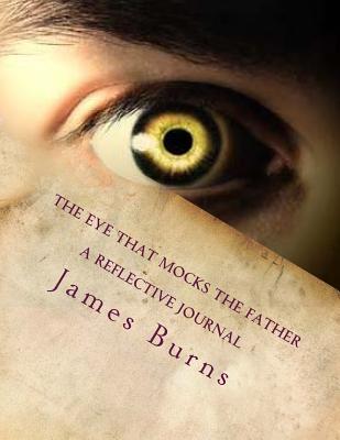 The Eye That Mocks The Father - Burns, James