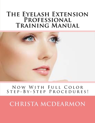 The Eyelash Extension Professional Training Manual - McDearmon, Christa