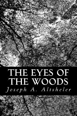 The Eyes of the Woods: A Story of the Ancient Wilderness - Altsheler, Joseph a