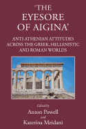 The Eyesore of Aigina: Anti-Athenian Attitudes Across the Greek, Hellenistic and Roman Worlds
