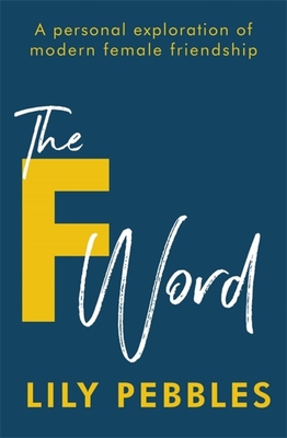 The F Word: A personal exploration of modern female friendship - Pebbles, Lily