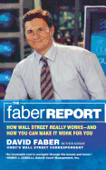 The Faber Report: How Wall Street Really Works-And How You Can Make It Work for You