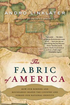 The Fabric of America: How Our Borders and Boundaries Shaped the Country and Forged Our National Identity - Linklater, Andro