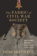 The Fabric of Civil War Society: Uniforms, Badges, and Flags 1859-1939