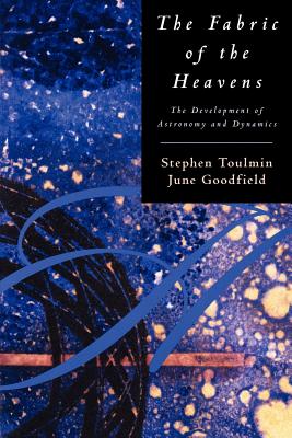 The Fabric of the Heavens: The Development of Astronomy and Dynamics - Toulmin, Stephen, Professor, and Goodfield, June