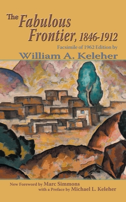 The Fabulous Frontier, 1846-1912: Facsimile of 1962 Edition - Keleher, William A, and Simmons, Marc (Foreword by)