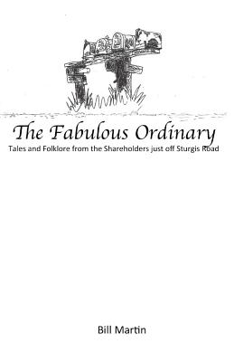 The Fabulous Ordinary: Tales and Folklore from the Shareholders just off Sturgis Road - Martin, Bill