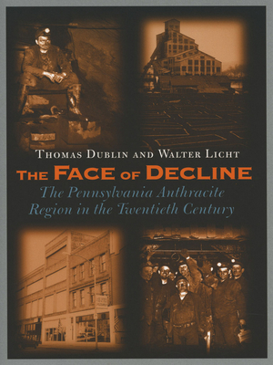 The Face of Decline: The Pennsylvania Anthracite Region in the Twentieth Century - Dublin, Thomas L, and Licht, Walter