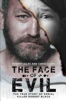 The Face of Evil: The True Story of Serial Killer, Robert Black - Clark, Chris, and Giles, Robert