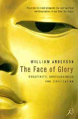 The Face of Glory: Creativity, Consciousness and Civilization - Anderson, William