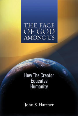 The Face of God Among Us: How the Creator Educates Humanity - Hatcher, John S