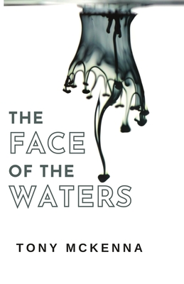 The Face of the Waters - McKenna, Tony