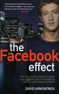 The Facebook Effect: The Inside Story of the Company That is Connecting the World - Kirkpatrick, David