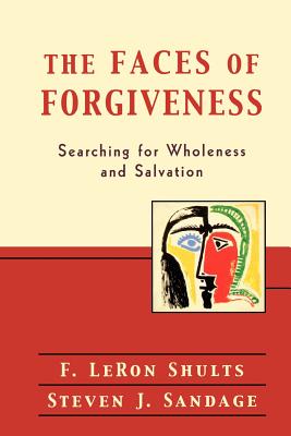 The Faces of Forgiveness: Searching for Wholeness and Salvation - Shults, F Leron, and Sandage, Steven J