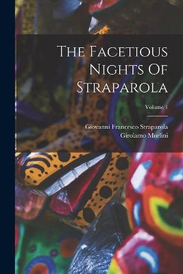 The Facetious Nights Of Straparola; Volume 1 - Straparola, Giovanni Francesco, and Morlini, Girolamo