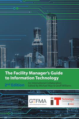 The Facility Manager's Guide to Information Technology: Second Edition - May, Michael, and Williams, Geoff
