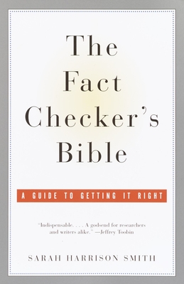 The Fact Checker's Bible: A Guide to Getting It Right - Smith, Sarah Harrison