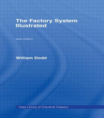 The Factory System Illustrated - Dodd, William