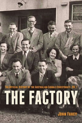 The Factory: The Official History of the Australian Signals Directorate, Vol 1 - Fahey, John