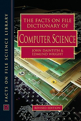 The Facts on File Dictionary of Computer Science - Daintith, John, PH.D. (Editor), and Wright, Edmund (Editor)