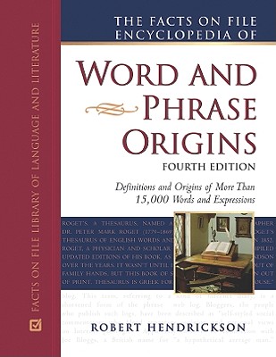 The Facts on File Encyclopedia of Word and Phrase Origins, Fourth Edition - Hendrickson, Robert