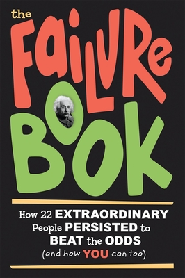 The Failure Book: How 22 Extraordinary People Persisted to Beat the Odds (and How You Can Too) - Lilly, Karen, and Lilly, Chad