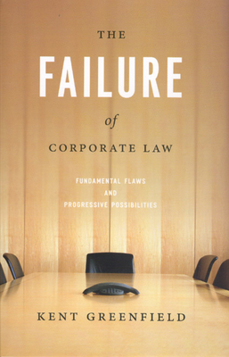 The Failure of Corporate Law: Fundamental Flaws & Progressive Possibilities - Greenfield, Kent