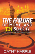 The Failure of Homeland In-Security: The Government's Dirty Little Secrets from an Insider
