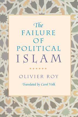 The Failure of Political Islam - Roy, Olivier, Professor, and Volk, Carol, Professor (Translated by)